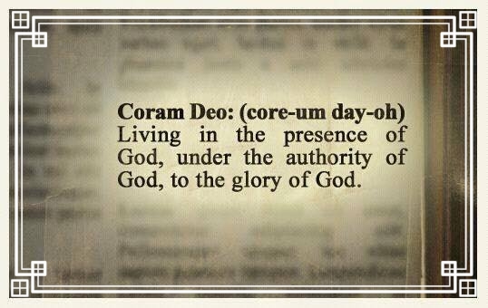 A dictionary definition of Coram Deo: living in the presence of God, under the authority of God, to the glory of God